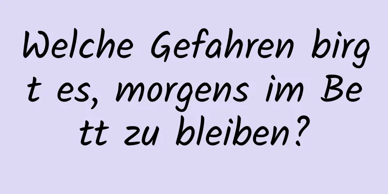 Welche Gefahren birgt es, morgens im Bett zu bleiben?