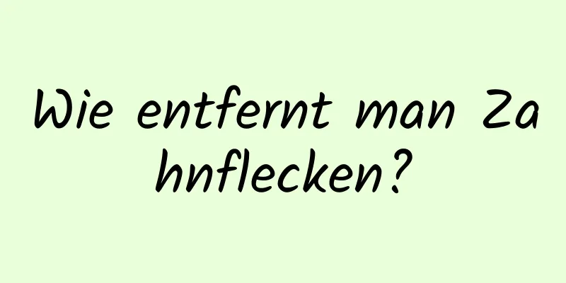 Wie entfernt man Zahnflecken?