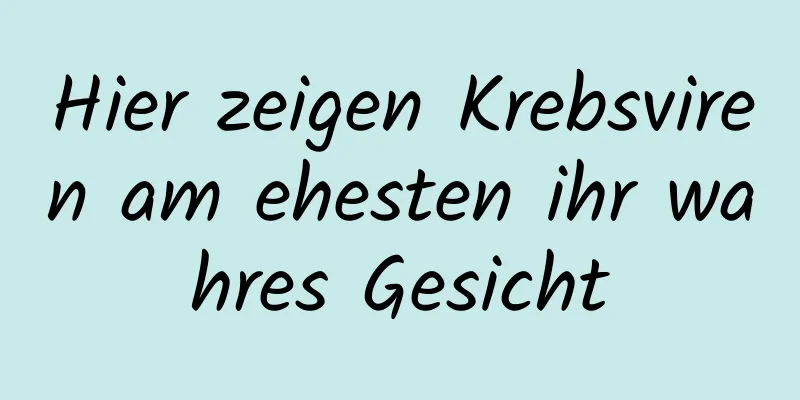 Hier zeigen Krebsviren am ehesten ihr wahres Gesicht