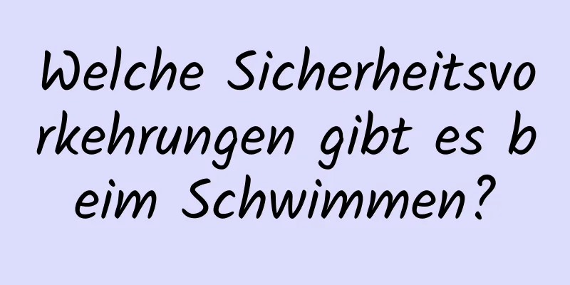 Welche Sicherheitsvorkehrungen gibt es beim Schwimmen?