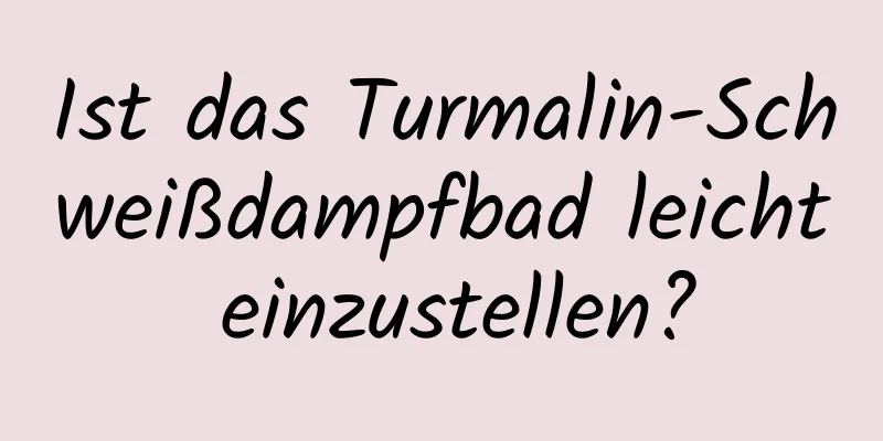 Ist das Turmalin-Schweißdampfbad leicht einzustellen?