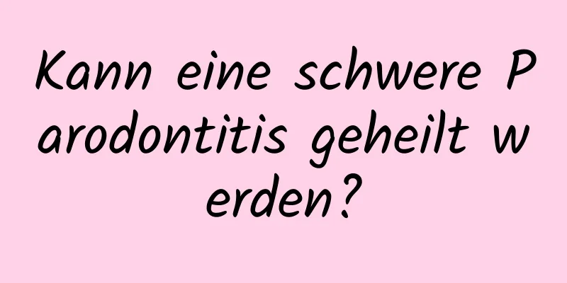 Kann eine schwere Parodontitis geheilt werden?