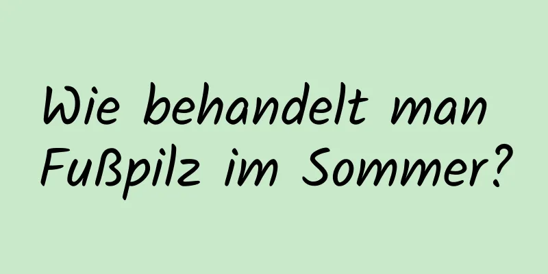 Wie behandelt man Fußpilz im Sommer?