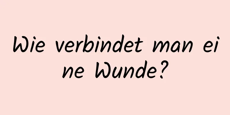 Wie verbindet man eine Wunde?