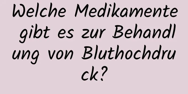 Welche Medikamente gibt es zur Behandlung von Bluthochdruck?