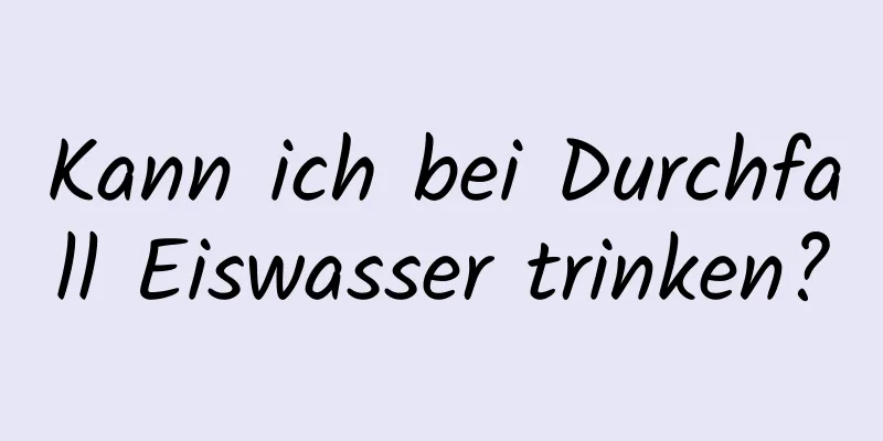 Kann ich bei Durchfall Eiswasser trinken?