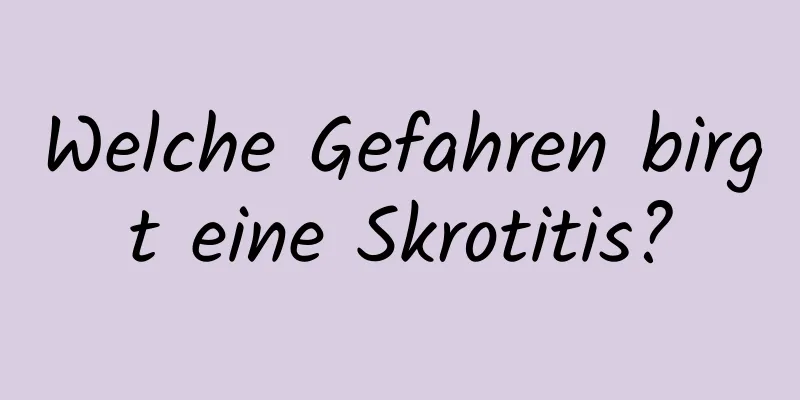Welche Gefahren birgt eine Skrotitis?