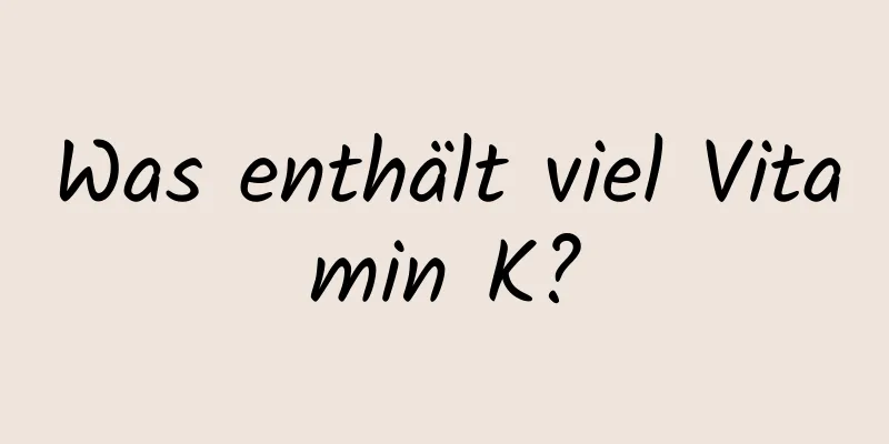 Was enthält viel Vitamin K?