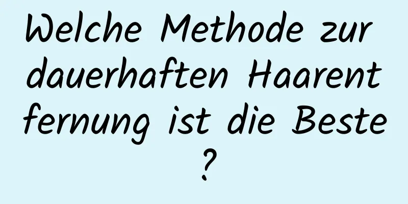 Welche Methode zur dauerhaften Haarentfernung ist die Beste?
