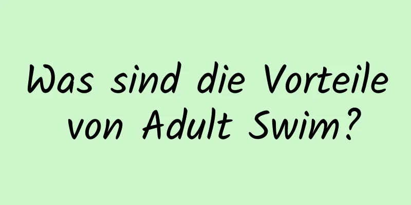 Was sind die Vorteile von Adult Swim?