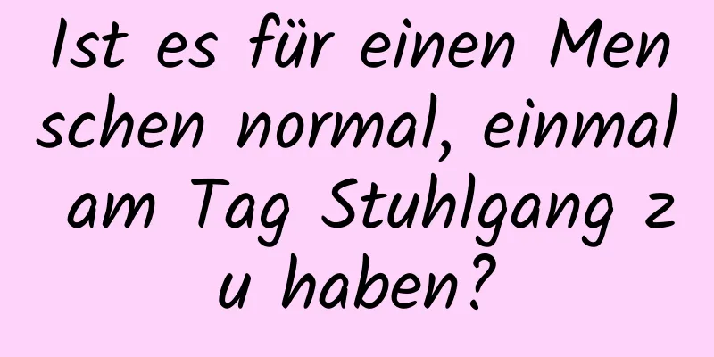 Ist es für einen Menschen normal, einmal am Tag Stuhlgang zu haben?
