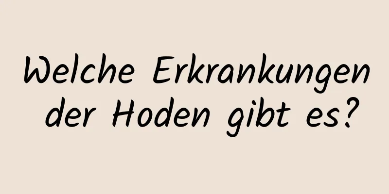 Welche Erkrankungen der Hoden gibt es?