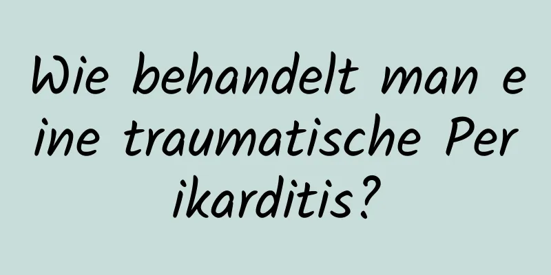 Wie behandelt man eine traumatische Perikarditis?
