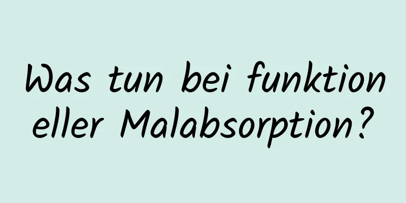 Was tun bei funktioneller Malabsorption?