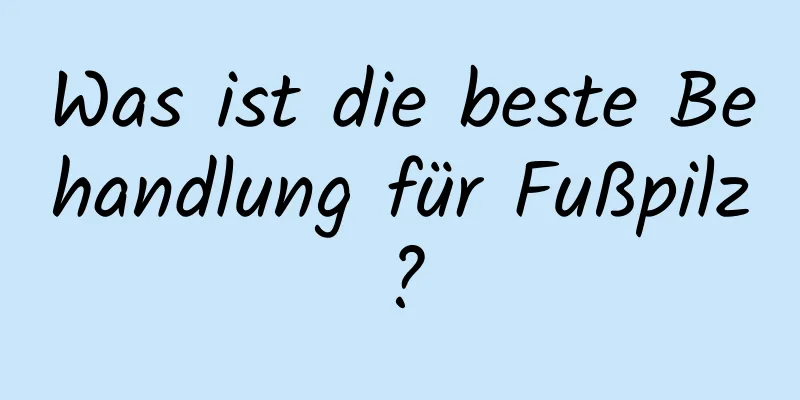 Was ist die beste Behandlung für Fußpilz?