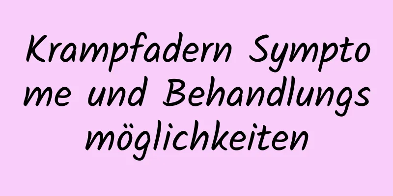 Krampfadern Symptome und Behandlungsmöglichkeiten