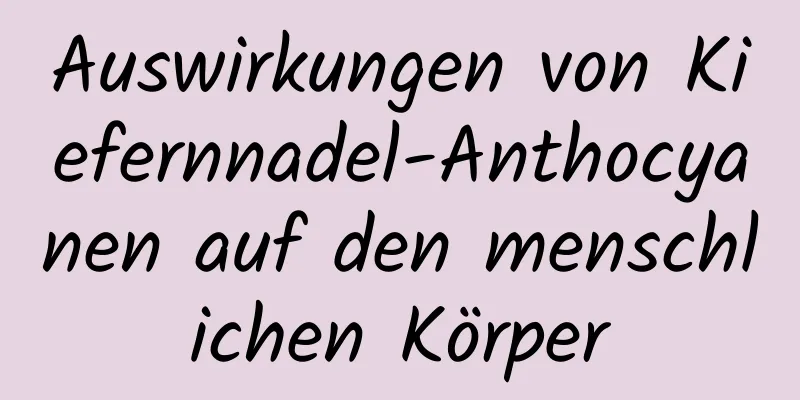 Auswirkungen von Kiefernnadel-Anthocyanen auf den menschlichen Körper