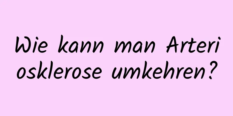 Wie kann man Arteriosklerose umkehren?
