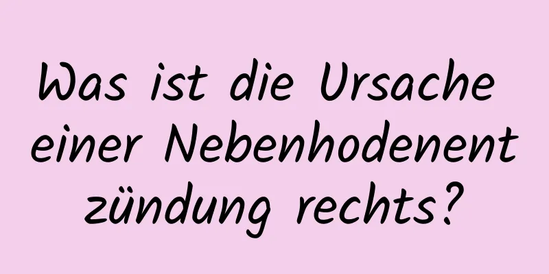 Was ist die Ursache einer Nebenhodenentzündung rechts?