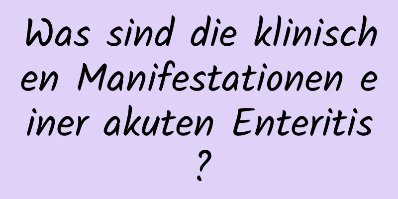 Was sind die klinischen Manifestationen einer akuten Enteritis?