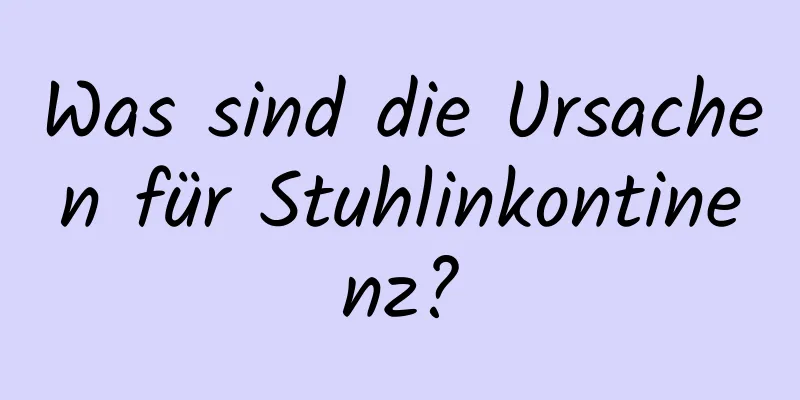 Was sind die Ursachen für Stuhlinkontinenz?