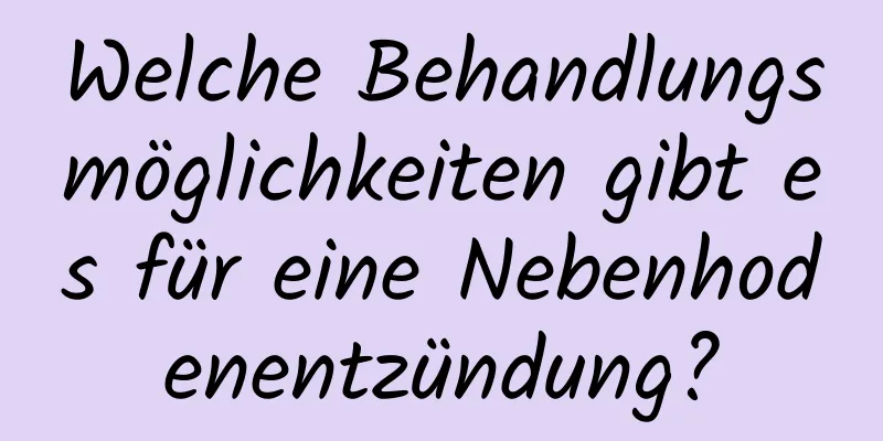 Welche Behandlungsmöglichkeiten gibt es für eine Nebenhodenentzündung?