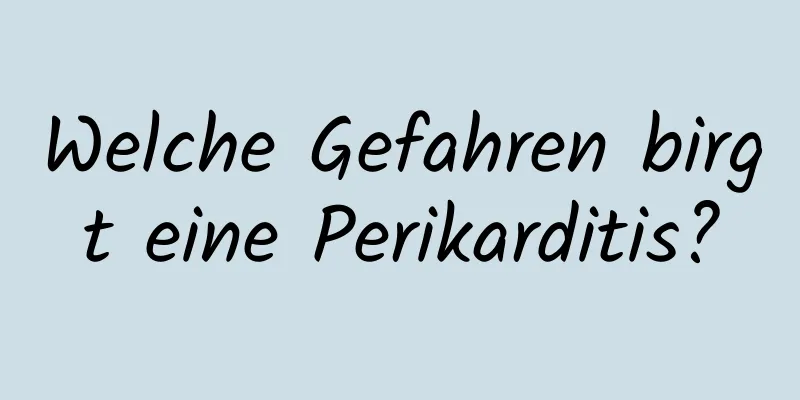 Welche Gefahren birgt eine Perikarditis?