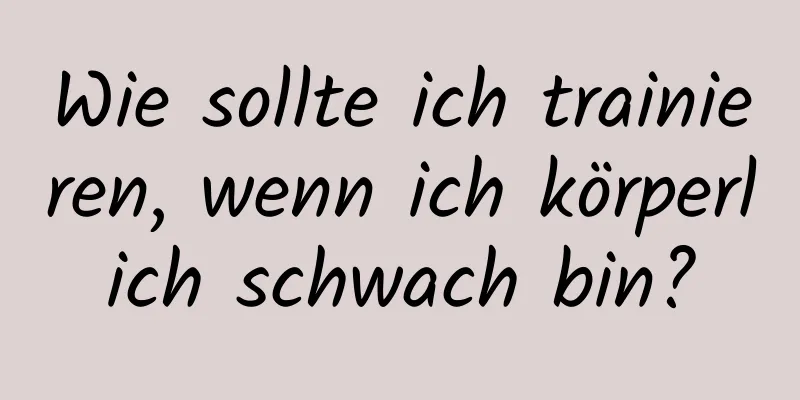 Wie sollte ich trainieren, wenn ich körperlich schwach bin?