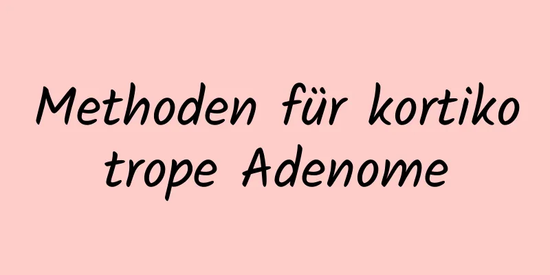 Methoden für kortikotrope Adenome