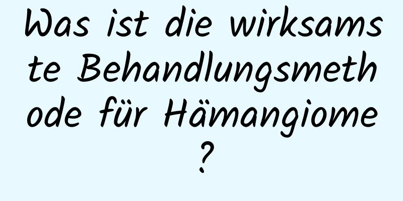 Was ist die wirksamste Behandlungsmethode für Hämangiome?