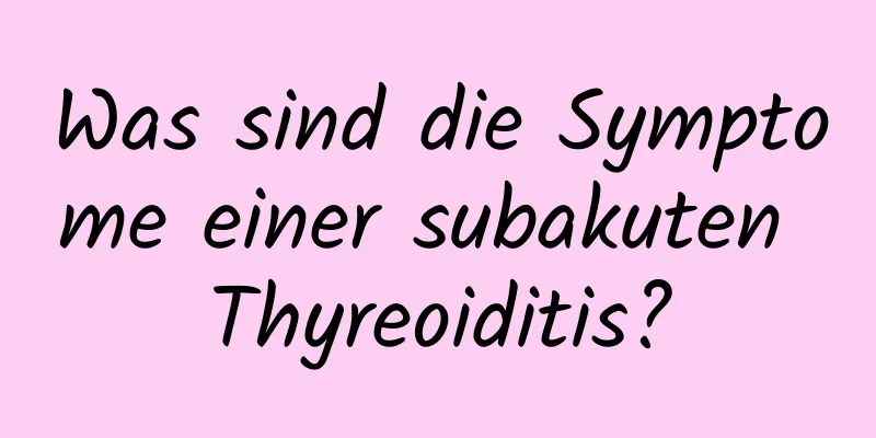 Was sind die Symptome einer subakuten Thyreoiditis?