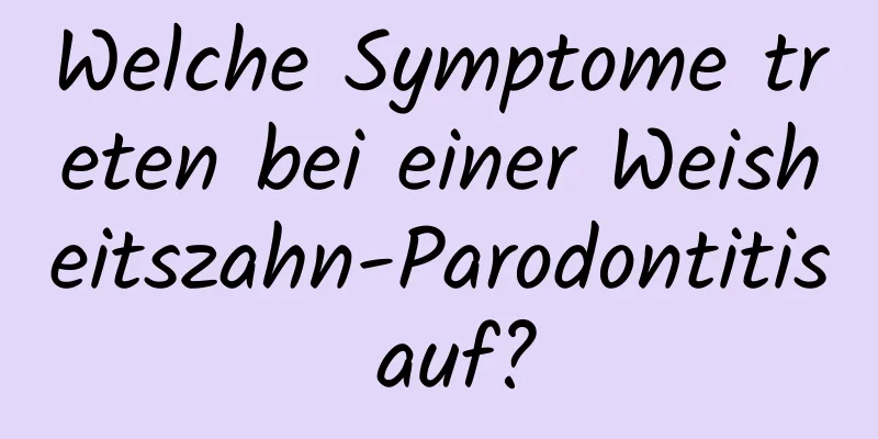 Welche Symptome treten bei einer Weisheitszahn-Parodontitis auf?