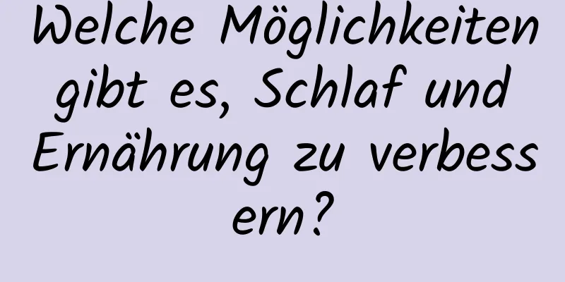 Welche Möglichkeiten gibt es, Schlaf und Ernährung zu verbessern?