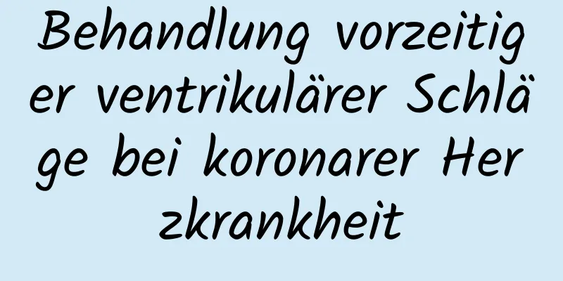 Behandlung vorzeitiger ventrikulärer Schläge bei koronarer Herzkrankheit