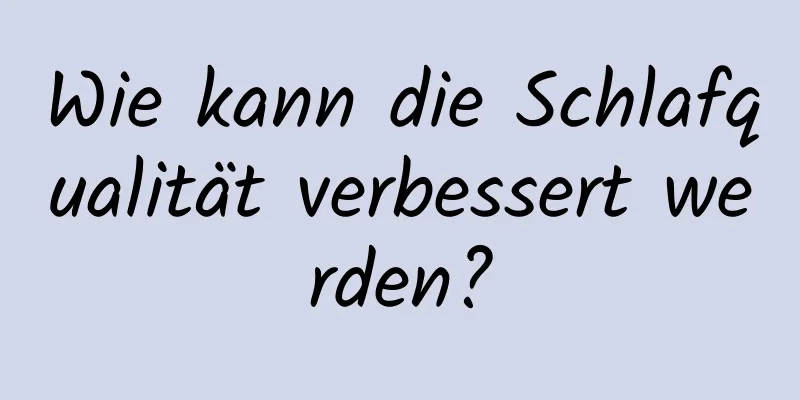 Wie kann die Schlafqualität verbessert werden?