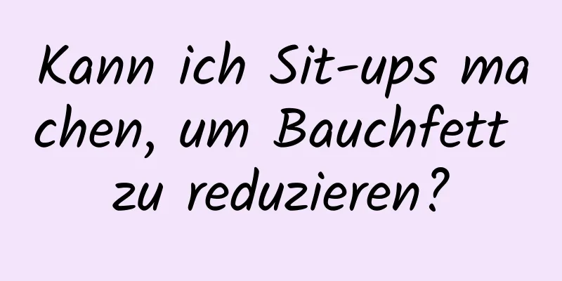 Kann ich Sit-ups machen, um Bauchfett zu reduzieren?