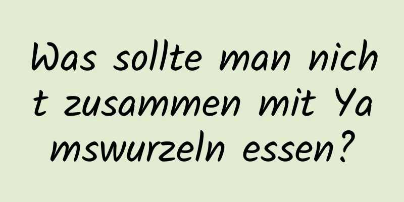 Was sollte man nicht zusammen mit Yamswurzeln essen?