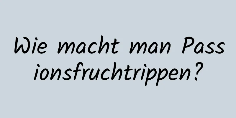 Wie macht man Passionsfruchtrippen?