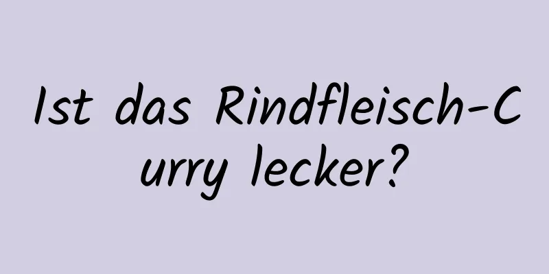 Ist das Rindfleisch-Curry lecker?
