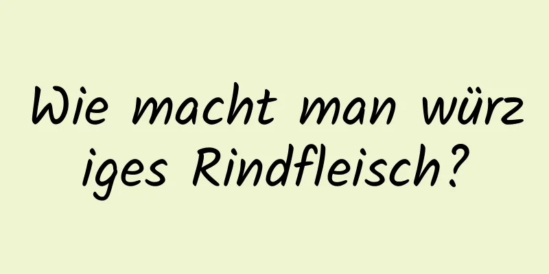 Wie macht man würziges Rindfleisch?