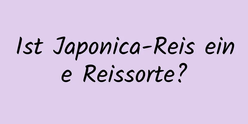 Ist Japonica-Reis eine Reissorte?