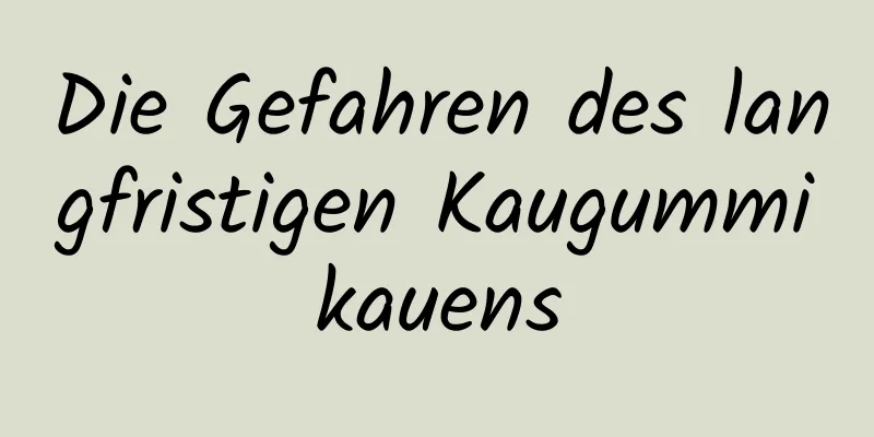 Die Gefahren des langfristigen Kaugummikauens