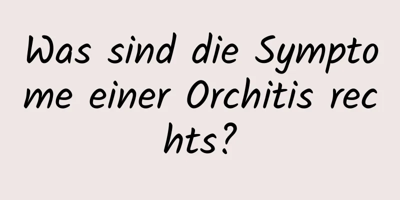 Was sind die Symptome einer Orchitis rechts?