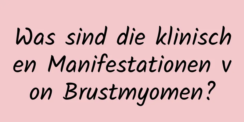 Was sind die klinischen Manifestationen von Brustmyomen?