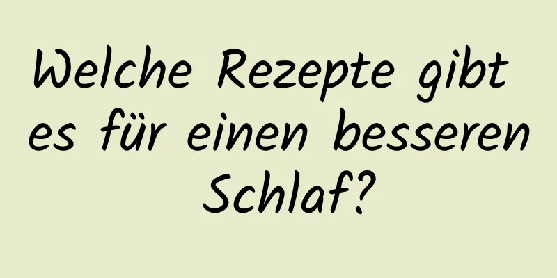 Welche Rezepte gibt es für einen besseren Schlaf?