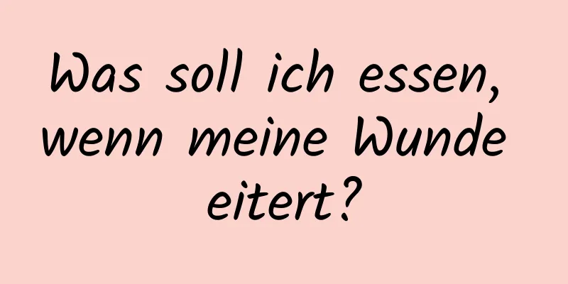 Was soll ich essen, wenn meine Wunde eitert?