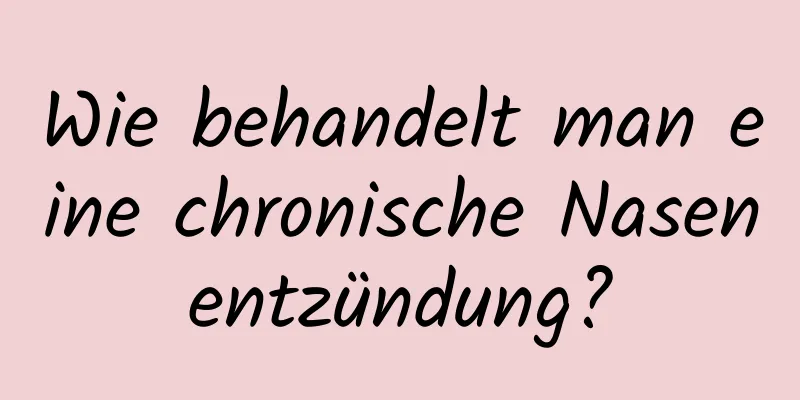Wie behandelt man eine chronische Nasenentzündung?