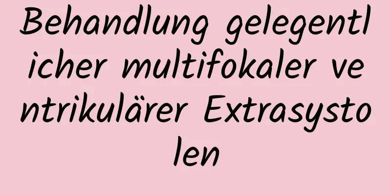 Behandlung gelegentlicher multifokaler ventrikulärer Extrasystolen