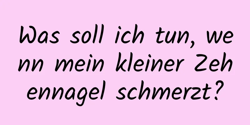 Was soll ich tun, wenn mein kleiner Zehennagel schmerzt?