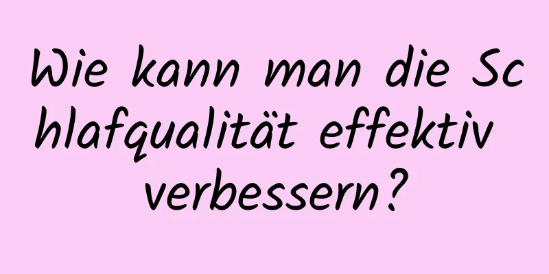 Wie kann man die Schlafqualität effektiv verbessern?